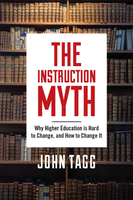 The Instruction Myth : Why Higher Education is Hard to Change, and How to Change It, Hardback Book
