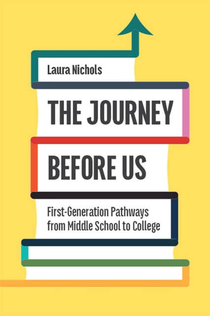 The Journey Before Us : First-Generation Pathways from Middle School to College, Hardback Book