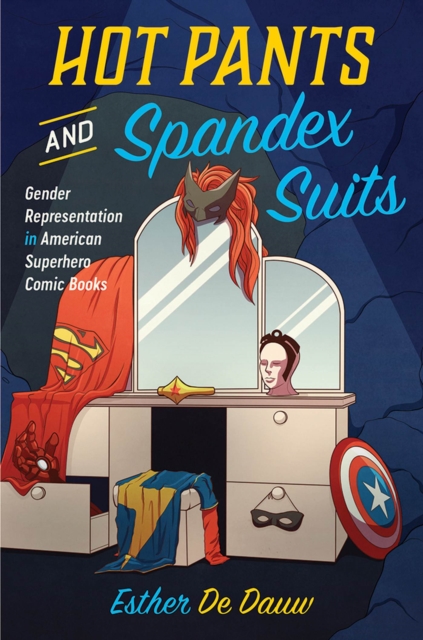 Hot Pants and Spandex Suits : Gender Representation in American Superhero Comic Books, Hardback Book