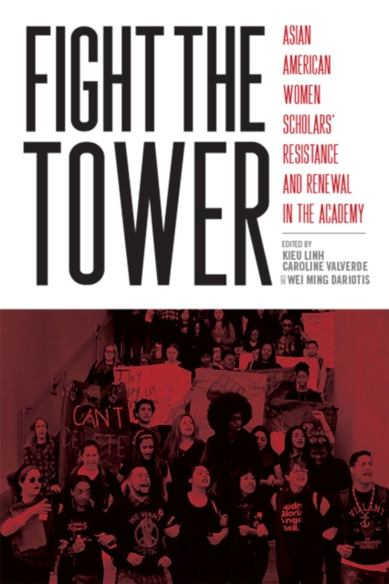 Fight the Tower : Asian American Women Scholars’ Resistance and Renewal in the Academy, Paperback / softback Book