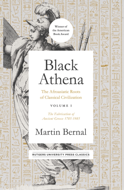 Black Athena : The Afroasiatic Roots of Classical Civilization Volume I: The Fabrication of Ancient Greece 1785-1985, EPUB eBook