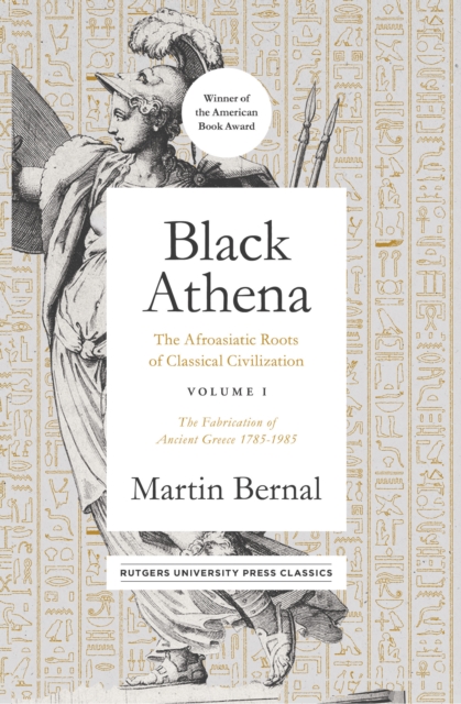 Black Athena : The Afroasiatic Roots of Classical Civilization Volume I: The Fabrication of Ancient Greece 1785-1985, PDF eBook