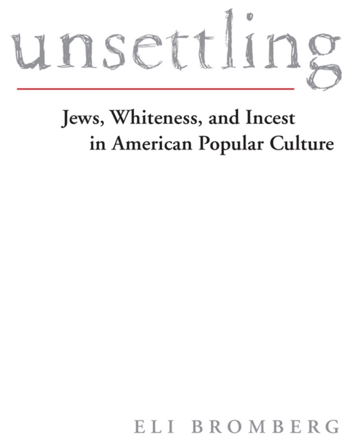 Unsettling : Jews, Whiteness, and Incest in American Popular Culture, PDF eBook
