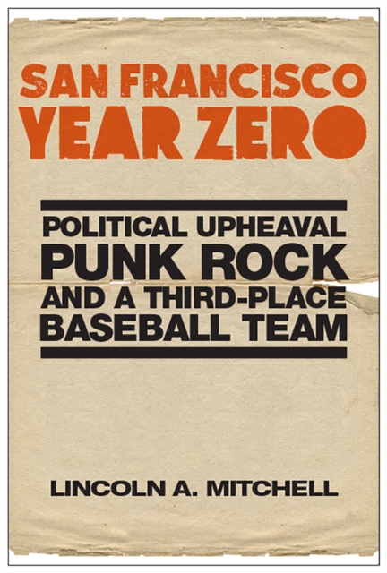 San Francisco Year Zero : Political Upheaval, Punk Rock and a Third-Place Baseball Team, Hardback Book