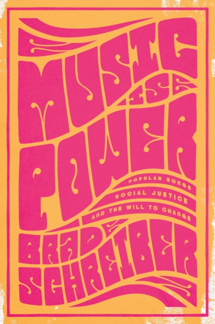Music Is Power : Popular Songs, Social Justice, and the Will to Change, Hardback Book