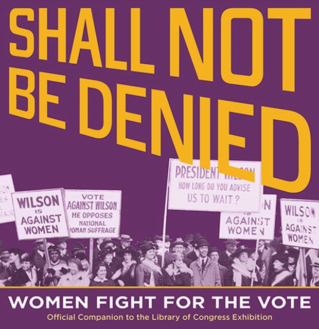 Shall Not Be Denied : Women Fight for the Vote, Paperback / softback Book