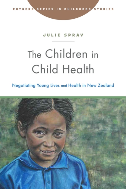 The Children in Child Health : Negotiating Young Lives and Health in New Zealand, Hardback Book