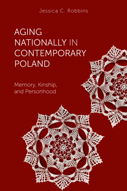 Aging Nationally in Contemporary Poland : Memory, Kinship, and Personhood, PDF eBook