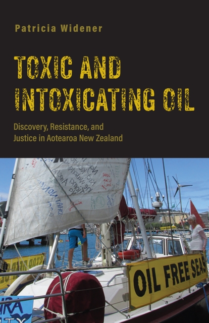 Toxic and Intoxicating Oil : Discovery, Resistance, and Justice in Aotearoa New Zealand, PDF eBook