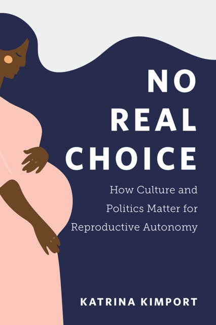 No Real Choice : How Culture and Politics Matter for Reproductive Autonomy, Hardback Book