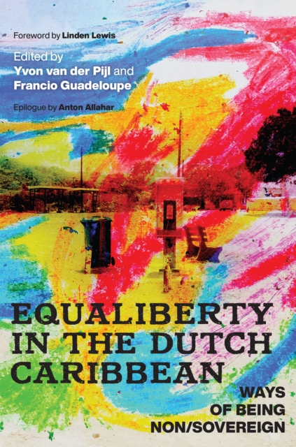 Equaliberty in the Dutch Caribbean : Ways of Being Non/Sovereign, PDF eBook