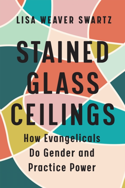 Stained Glass Ceilings : How Evangelicals Do Gender and Practice Power, EPUB eBook