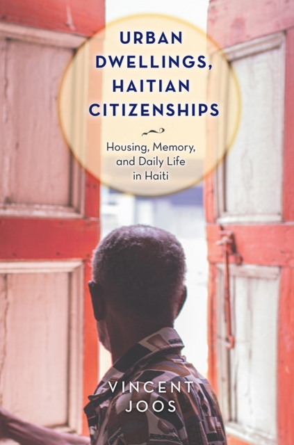 Urban Dwellings, Haitian Citizenships : Housing, Memory, and Daily Life in Haiti, EPUB eBook