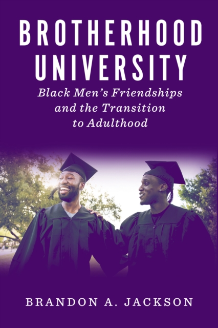 Brotherhood University : Black Men's Friendships and the Transition to Adulthood, Hardback Book