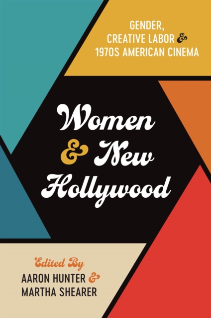 Women and New Hollywood : Gender, Creative Labor, and 1970s American Cinema, Hardback Book
