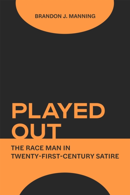 Played Out : The Race Man in Twenty-First-Century Satire, Paperback / softback Book