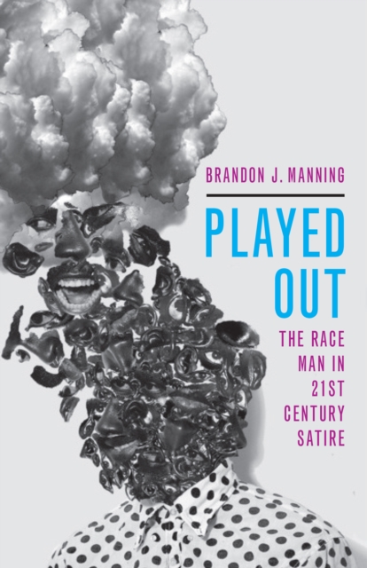 Played Out : The Race Man in Twenty-First-Century Satire, PDF eBook