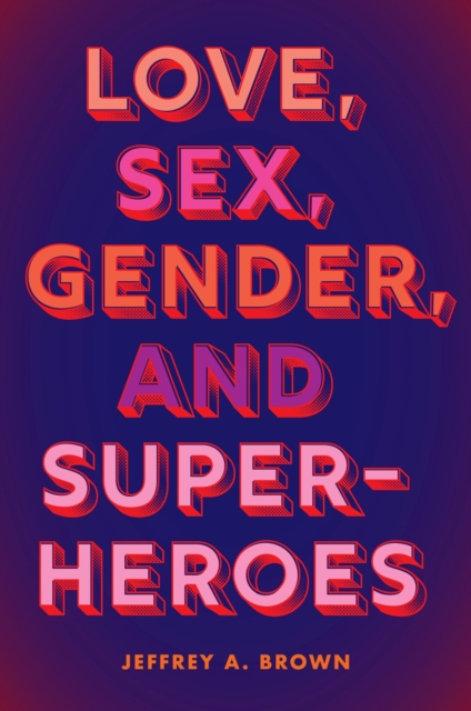 Love, Sex, Gender, and Superheroes, Paperback / softback Book