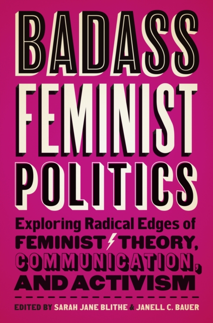 Badass Feminist Politics : Exploring Radical Edges of Feminist Theory, Communication, and Activism, PDF eBook