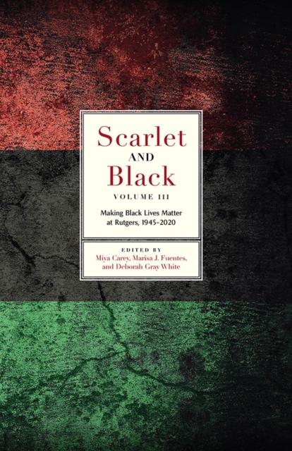 Scarlet and Black, Volume Three : Making Black Lives Matter at Rutgers, 1945-2020, Hardback Book