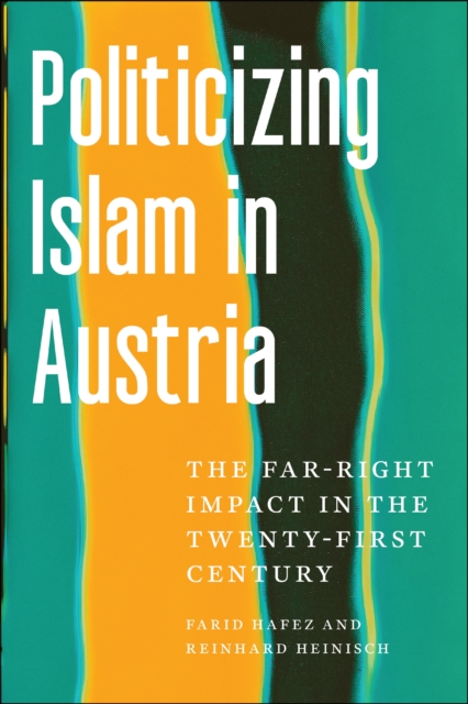 Politicizing Islam in Austria : The Far-Right Impact in the Twenty-First Century, PDF eBook