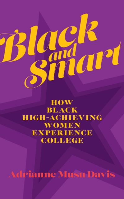 Black and Smart : How Black High-Achieving Women Experience College, Paperback / softback Book