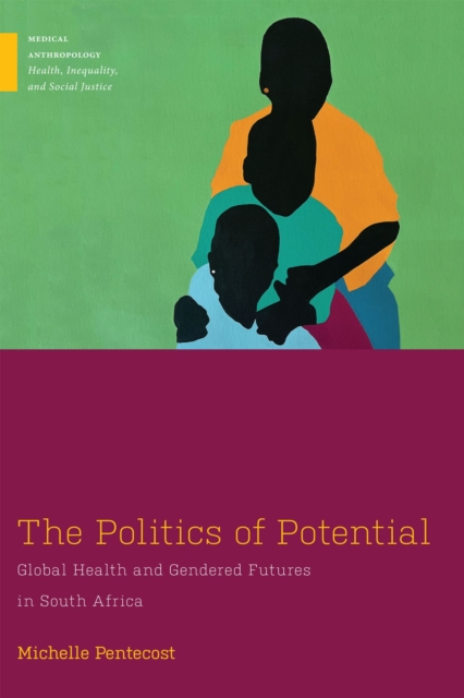 The Politics of Potential : Global Health and Gendered Futures in South Africa, Hardback Book