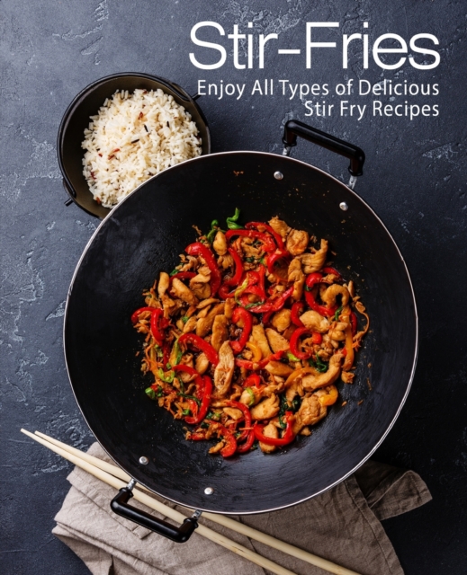 Stir-Fries : Enjoy All Types of Delicious Stir Fry Recipes, Paperback / softback Book