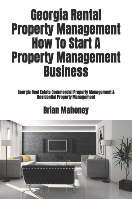 Georgia Rental Property Management How To Start A Property Management Business : Georgia Real Estate Commercial Property Management & Residential Property Management, Paperback / softback Book