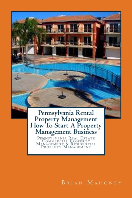 Pennsylvania Rental Property Management How To Start A Property Management Business : Pennsylvania Real Estate Commercial Property Management & Residential Property Management, Paperback / softback Book