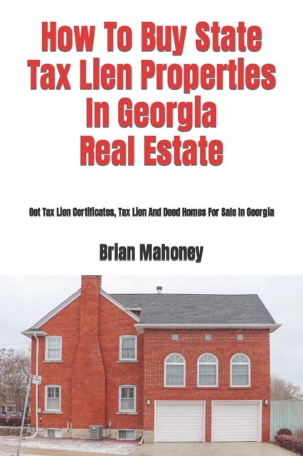 How To Buy State Tax Lien Properties In Georgia Real Estate : Get Tax Lien Certificates, Tax Lien And Deed Homes For Sale In Georgia, Paperback / softback Book