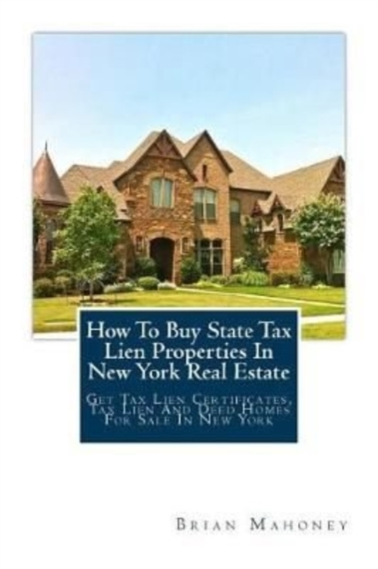 How To Buy State Tax Lien Properties In New York Real Estate : Get Tax Lien Certificates, Tax Lien And Deed Homes For Sale In New York, Paperback / softback Book