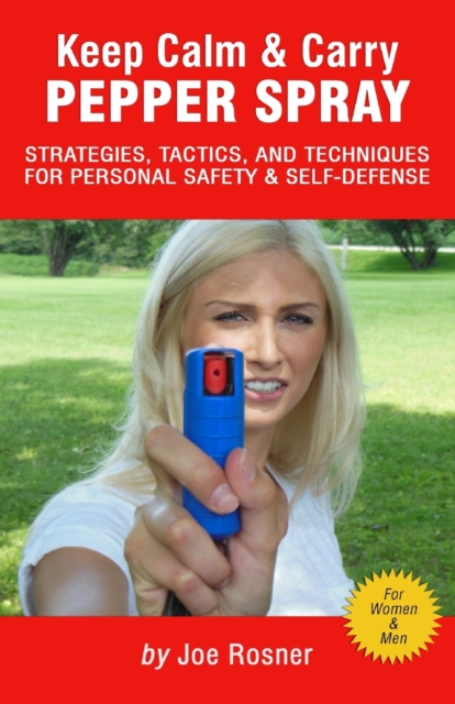 Keep Calm & Carry Pepper Spray : Strategies, Tactics & Techniques for Personal Safety & Self-defense, Paperback / softback Book