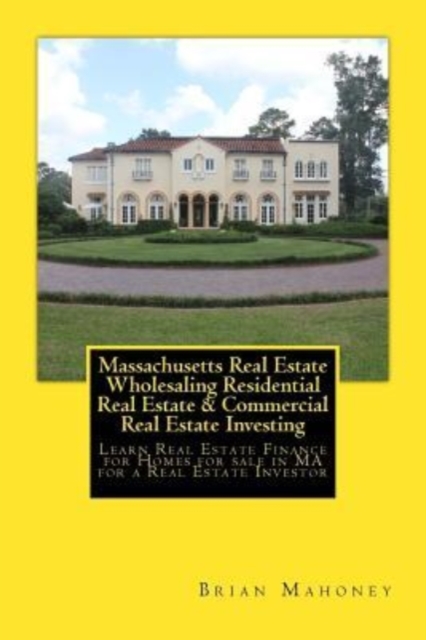 Massachusetts Real Estate Wholesaling Residential Real Estate & Commercial Real Estate Investing : Learn Real Estate Finance for Homes for sale in MA for a Real Estate Investor, Paperback / softback Book