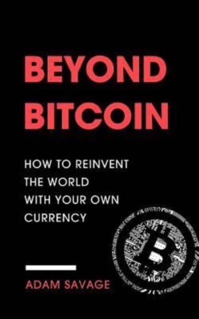 Beyond Bitcoin : How to Reinvent the World with Your Own Currency, Paperback / softback Book