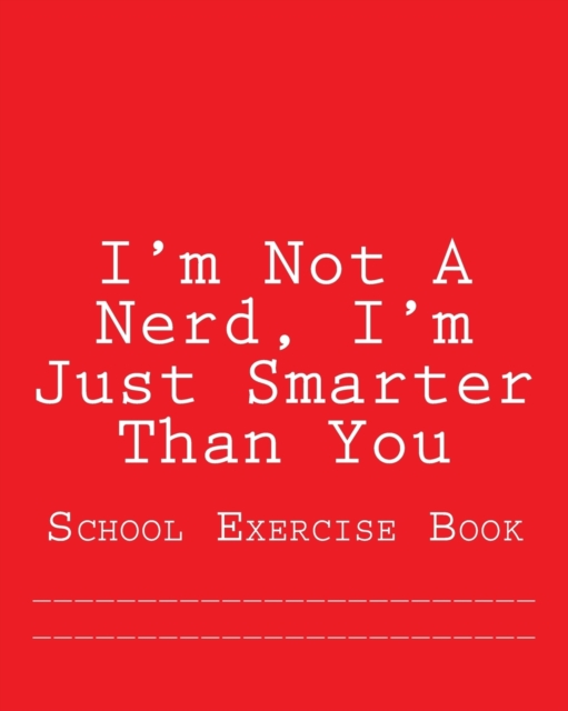 I'm Not A Nerd, I'm Just Smarter Than You : School Exercise Book, Paperback / softback Book