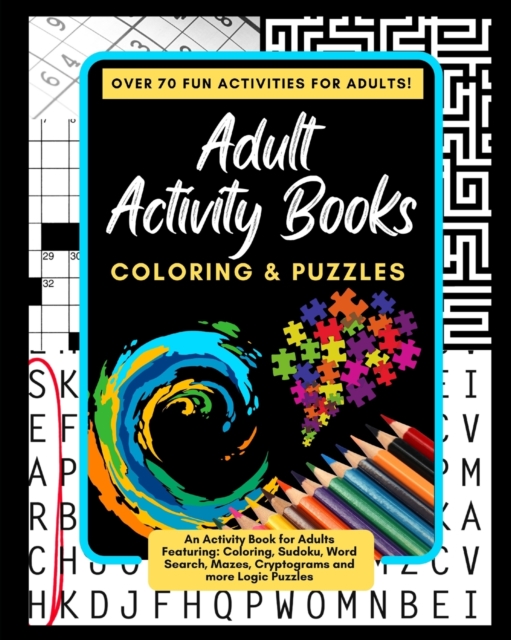 Adult Activity Books Coloring and Puzzles Over 70 Fun Activities for Adults : An Activity Book for Adults Featuring: Coloring, Sudoku, Word Search, Mazes, Cryptograms and more Logic Puzzles, Paperback / softback Book