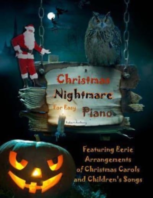 Christmas Nightmare for Easy Piano : Eerie Arrangements of Christmas Carols and Children's Songs, Paperback / softback Book