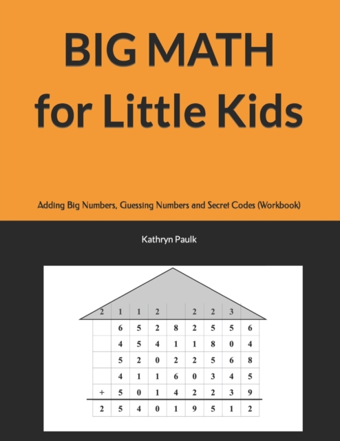 BIG MATH for Little Kids : Adding Big Numbers, Guessing Numbers and Secret Codes (Workbook), Paperback / softback Book