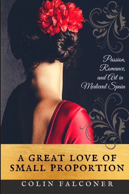 A Great Love of Small Proportion : passion, romance and art in Renaissance Spain, Paperback / softback Book