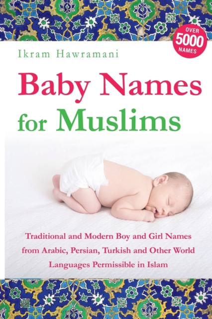 Baby Names for Muslims : Traditional and Modern Boy and Girl Names from Arabic, Persian, Turkish and Other World Languages Permissible in Islam, Paperback Book