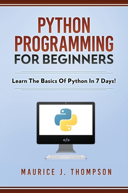 Python Programming For Beginners - Learn The Basics Of Python In 7 Days!, Paperback / softback Book