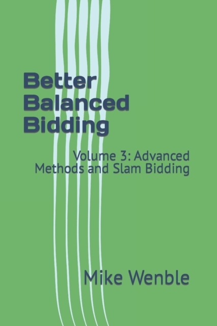 Better Balanced Bidding : Volume 3: Advanced Methods and Slam Bidding, Paperback / softback Book