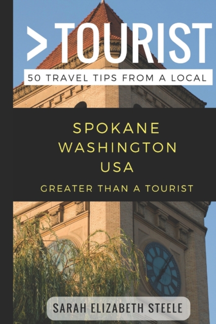 Greater Than a Tourist- Spokane Washington USA : 50 Travel Tips from a Local, Paperback / softback Book