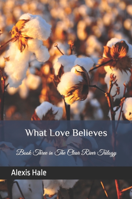 What Love Believes : Book Three in The Clear River Trilogy, Paperback / softback Book
