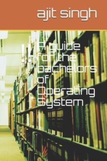 A guide for the bachelors of Operating System, Paperback / softback Book