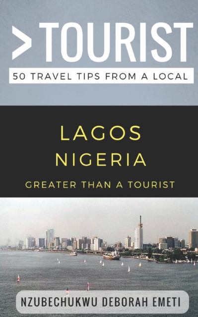 Greater Than a Tourist- Lagos Nigeria : 50 Travel Tips from a Local, Paperback / softback Book