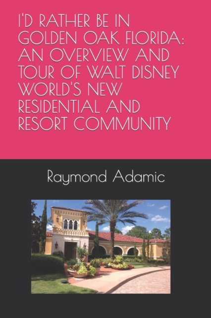 I'd Rather Be in Golden Oak Florida : An Overview and Tour of Walt Disney World's New Residential and Resort Community, Paperback / softback Book