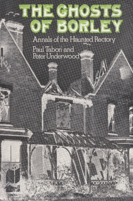 The Ghosts of Borley : Annals of the Haunted Rectory, Paperback / softback Book