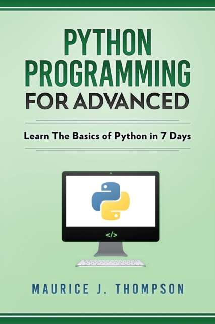 Python : Programming For Advanced: Learn The Basics Of Python In 7 Days!, Paperback / softback Book